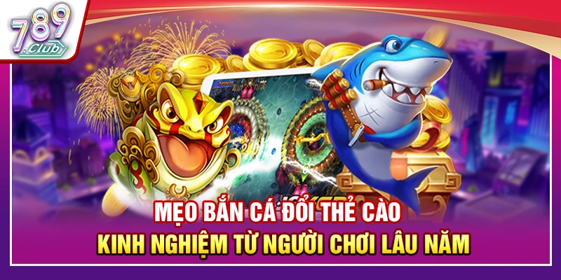 Mẹo Bắn Cá Đổi Thẻ Cào – Kinh Nghiệm Từ Người Chơi Lâu Năm