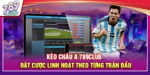 Kèo Châu Á 789Club – Đặt Cược Linh Hoạt Theo Từng Trận Đấu