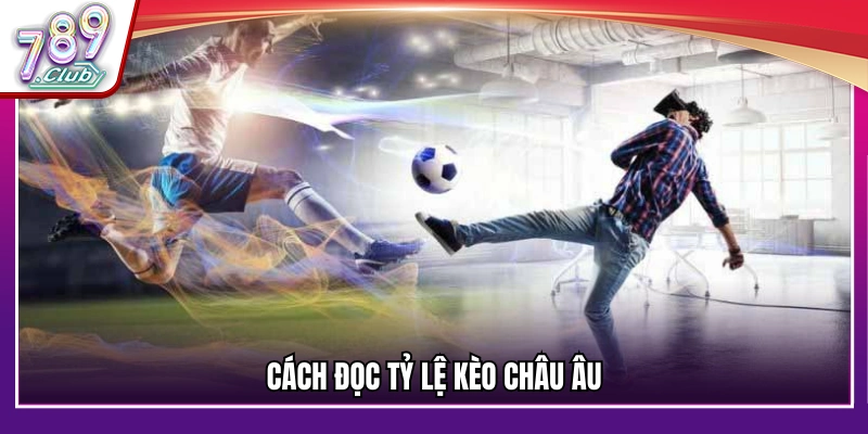 Phương pháp hiểu tỷ lệ kèo châu Âu